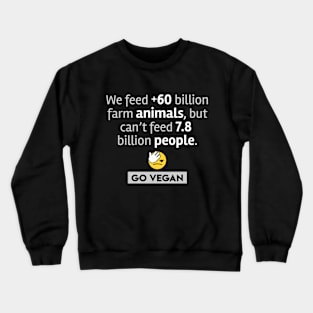 We feed more than 60 billion animals, but can't feed 7.8 billion people. GO VEGAN Crewneck Sweatshirt